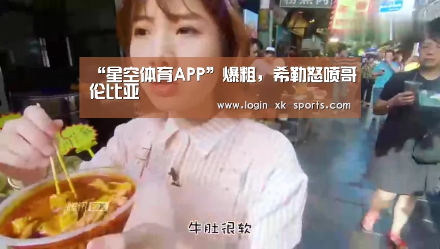 “星空体育APP”爆粗，希勒怒喷哥伦比亚(图4)