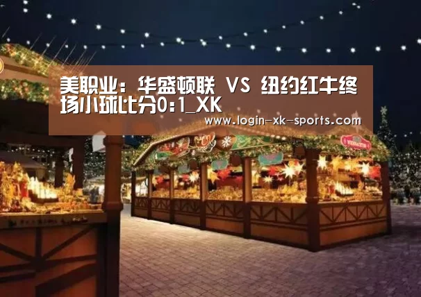 美职业: 华盛顿联 VS 纽约红牛终场小球比分0:1_XK(图1) 美职业: 华盛顿联 VS 纽约红牛终场小球比分0:1_XK(图1)